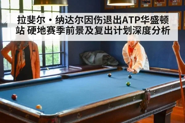 拉斐尔·纳达尔因伤退出ATP华盛顿站 硬地赛季前景及复出计划深度分析 - hth